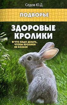 Юрий Седов - Здоровые кролики. Что надо делать, чтобы кролики не болели обложка книги Юрий Седов - Здоровые кролики. Что надо делать, чтобы кролики не болели обложка книги