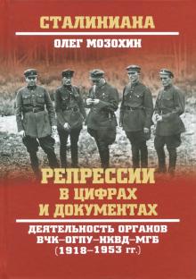 Олег Мозохин - Репрессии в цифрах и документах. Деятельность органов ВЧК - ОГПУ - НКВД - МГБ (1918-1953 гг.) обложка книги Олег Мозохин - Репрессии в цифрах и документах. Деятельность органов ВЧК - ОГПУ - НКВД - МГБ (1918-1953 гг.) обложка книги