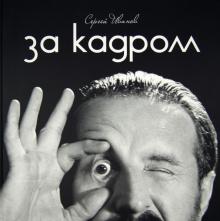 Сергей Иванов - За кадром. Фотоальбом обложка книги Сергей Иванов - За кадром. Фотоальбом обложка книги