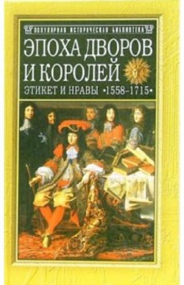 Филипп Эрланже - Эпоха дворов и королей. Этикет и нравы 1558-1715 гг обложка книги Филипп Эрланже - Эпоха дворов и королей. Этикет и нравы 1558-1715 гг обложка книги
