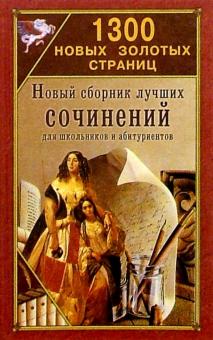 1300 новых золотых страниц: Сборник сочинений для школьников и абитуриентов