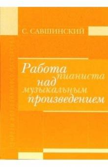 Самарий Савшинский - Работа пианиста над музыкальным произведением обложка книги Самарий Савшинский - Работа пианиста над музыкальным произведением обложка книги