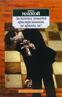 Хорас Маккой - Загнанных лошадей пристреливают, не правда ли?: Романы обложка книги Хорас Маккой - Загнанных лошадей пристреливают, не правда ли?: Романы обложка книги
