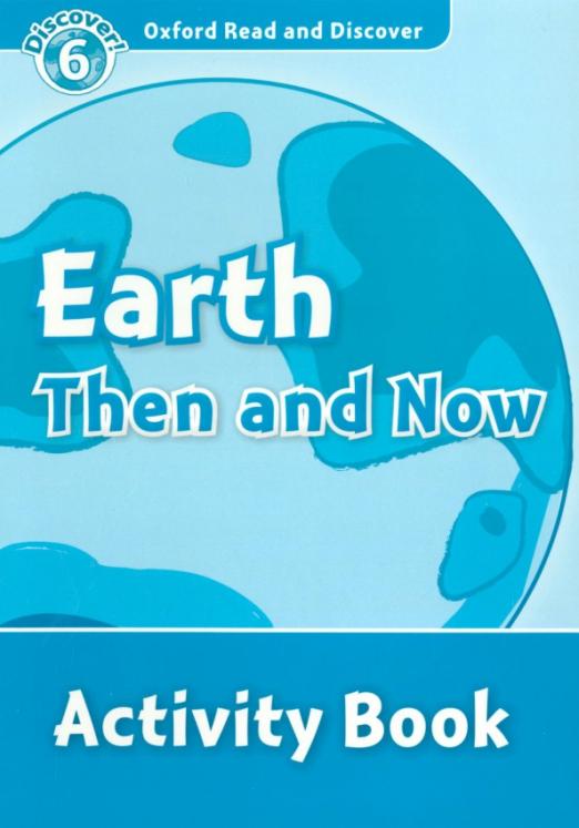 Oxford Read and Discover. Level 6. Earth Then and Now. Activity Book - 1