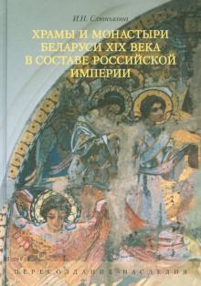 Инесса Слюнькова - Храмы и монастыри Беларуси XIX века в составе Российской империи. Пересоздание наследия обложка книги Инесса Слюнькова - Храмы и монастыри Беларуси XIX века в составе Российской империи. Пересоздание наследия обложка книги