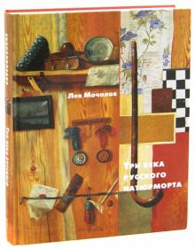 Лев Мочалов - Три века русского натюрморта обложка книги Лев Мочалов - Три века русского натюрморта обложка книги