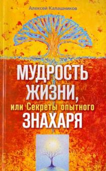 Алексей Калашников - Мудрость жизни. или Секреты опытного знахаря обложка книги Алексей Калашников - Мудрость жизни. или Секреты опытного знахаря обложка книги