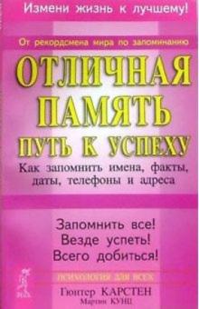 Карстен, Кунц - Отличная память - путь к успеху: Как запомнить имена, факты, даты, телефоны и адреса обложка книги Карстен, Кунц - Отличная память - путь к успеху: Как запомнить имена, факты, даты, телефоны и адреса обложка книги