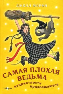 Джилл Мерфи - Самая плохая ведьма. Книга 2. Неприятности продолжаются обложка книги Джилл Мерфи - Самая плохая ведьма. Книга 2. Неприятности продолжаются обложка книги
