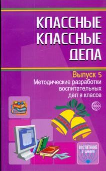 Классные классные дела: методические разработки воспитательных дел в классе. Выпуск 5 обложка книги Классные классные дела: методические разработки воспитательных дел в классе. Выпуск 5 обложка книги