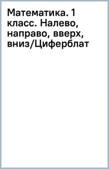 Математика. 1 класс. Налево, направо, вверх, вниз/Циферблат обложка книги Математика. 1 класс. Налево, направо, вверх, вниз/Циферблат обложка книги
