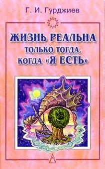 Георгий Гурджиев - Жизнь реальна только тогда, когда "Я ЕСТЬ" обложка книги Георгий Гурджиев - Жизнь реальна только тогда, когда "Я ЕСТЬ" обложка книги