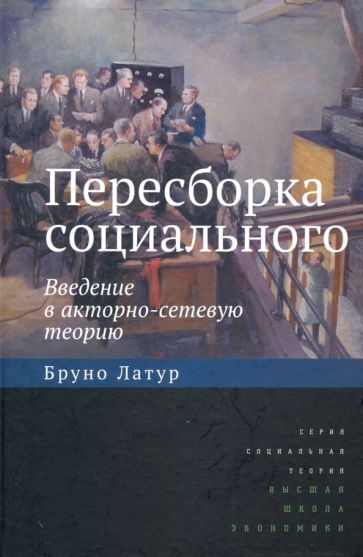 Бруно Латур - Пересборка социального: введение в акторно-сетевую теорию обложка книги Бруно Латур - Пересборка социального: введение в акторно-сетевую теорию обложка книги