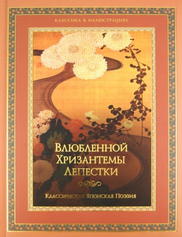 Классическая японская поэзия. Влюбленной хризантемы лепестки. Сто стихотворений ста поэтов обложка книги Классическая японская поэзия. Влюбленной хризантемы лепестки. Сто стихотворений ста поэтов обложка книги