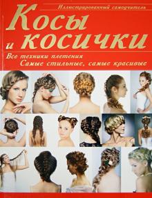 Косы и косички. Все техники плетения. Самые стильные, самые красивые