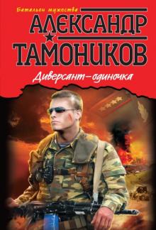 Александр Тамоников - Диверсант-одиночка обложка книги Александр Тамоников - Диверсант-одиночка обложка книги