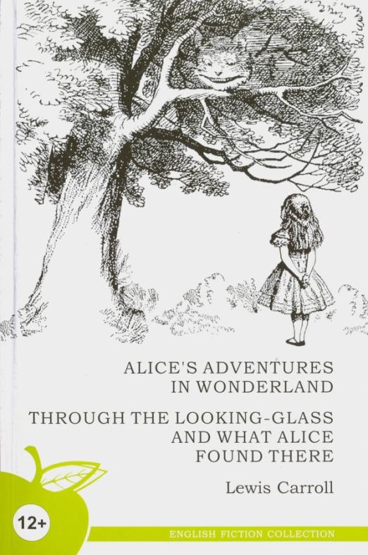 Alice's Adventures in Wonderland. Through the Looking-Glass and What Alice Found There