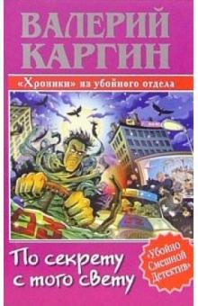 Валерий Каргин - По секрету с того свету, или Хроники убойного отдела обложка книги Валерий Каргин - По секрету с того свету, или Хроники убойного отдела обложка книги