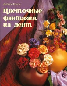 Дебора Хенри - Цветочные фантазии из лент обложка книги Дебора Хенри - Цветочные фантазии из лент обложка книги