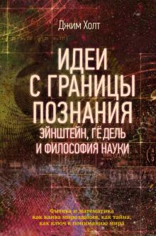 Джим Холт - Идеи с границы познания. Эйнштейн, Гёдель и философия науки обложка книги Джим Холт - Идеи с границы познания. Эйнштейн, Гёдель и философия науки обложка книги