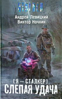 Левицкий, Ночкин - Я - сталкер. Слепая удача обложка книги Левицкий, Ночкин - Я - сталкер. Слепая удача обложка книги