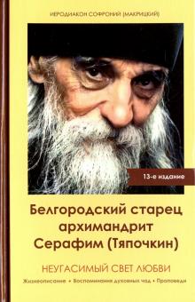 Неугасимый свет любви. Белгородский старец архимандрит Серафим (Тяпочкин)