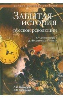 Валянский, Калюжный - Забытая история русской революции. От Александра I до Владимира Путина обложка книги Валянский, Калюжный - Забытая история русской революции. От Александра I до Владимира Путина обложка книги