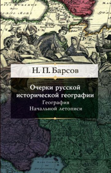 Николай Барсов - Очерки русской исторической географии. География Начальной летописи обложка книги Николай Барсов - Очерки русской исторической географии. География Начальной летописи обложка книги