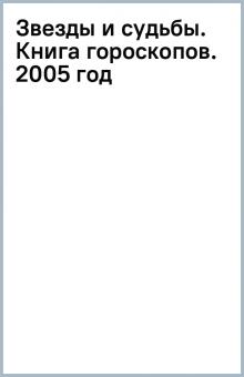 Звезды и судьбы. Книга гороскопов. 2005 год обложка книги Звезды и судьбы. Книга гороскопов. 2005 год обложка книги