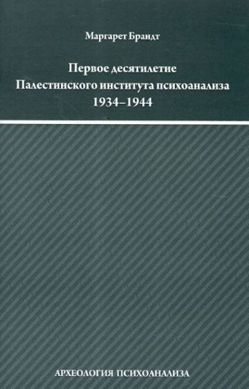 Маргарет Брандт - Первое десятилетие Палестинского института психоанализа (Институт Макса Эйтингона) 1934-1944 обложка книги Маргарет Брандт - Первое десятилетие Палестинского института психоанализа (Институт Макса Эйтингона) 1934-1944 обложка книги