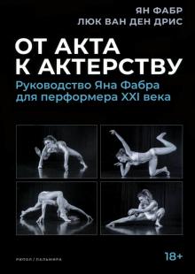 Фабр, ван - От акта к актерству. Руководство Яна Фабра для перформера XXI века обложка книги Фабр, ван - От акта к актерству. Руководство Яна Фабра для перформера XXI века обложка книги