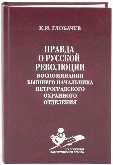 К. Глобачев - Правда о русской революции: Воспоминания бывшего начальника Петроградского охранного отделения обложка книги К. Глобачев - Правда о русской революции: Воспоминания бывшего начальника Петроградского охранного отделения обложка книги