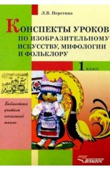 Лидия Неретина - Конспекты уроков по изобразительному искусству, мифологии и фольклору: 1 класс обложка книги Лидия Неретина - Конспекты уроков по изобразительному искусству, мифологии и фольклору: 1 класс обложка книги