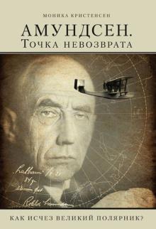 Моника Кристенсен - Амундсен. Точка невозврата. Как исчез великий полярник? обложка книги Моника Кристенсен - Амундсен. Точка невозврата. Как исчез великий полярник? обложка книги