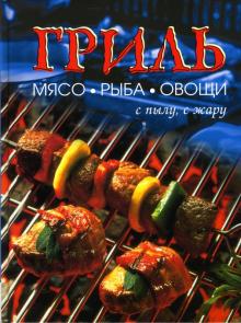 Гриль. Мясо, рыба, овощи: С пылу, с жару обложка книги Гриль. Мясо, рыба, овощи: С пылу, с жару обложка книги