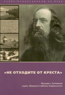 Иоанн Священномученик - Не отходите от Креста. Письма с Соловков близким и пастве обложка книги Иоанн Священномученик - Не отходите от Креста. Письма с Соловков близким и пастве обложка книги