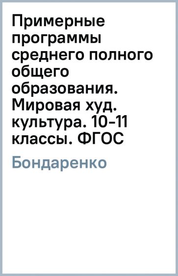 Елена Бондаренко - Примерные программы среднего (полного) общего образования. Мировая худ. культура. 10-11 классы. ФГОС обложка книги Елена Бондаренко - Примерные программы среднего (полного) общего образования. Мировая худ. культура. 10-11 классы. ФГОС обложка книги