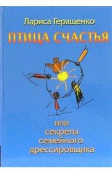 Лариса Геращенко - Птица счастья, или секреты семейного дрессировщика обложка книги Лариса Геращенко - Птица счастья, или секреты семейного дрессировщика обложка книги