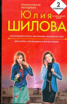 Юлия Шилова - Растоптанное счастье, или Любовь, похожая на стон; Цена успеха, или Женщина в игре без правил обложка книги Юлия Шилова - Растоптанное счастье, или Любовь, похожая на стон; Цена успеха, или Женщина в игре без правил обложка книги