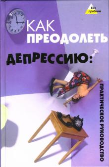 Игорь Петров - Как преодолеть депрессию: Практическое руководство обложка книги Игорь Петров - Как преодолеть депрессию: Практическое руководство обложка книги