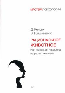 Кенрик, Гришкевичус - Рациональное животное. Как эволюция повлияла на развитие мозга обложка книги Кенрик, Гришкевичус - Рациональное животное. Как эволюция повлияла на развитие мозга обложка книги