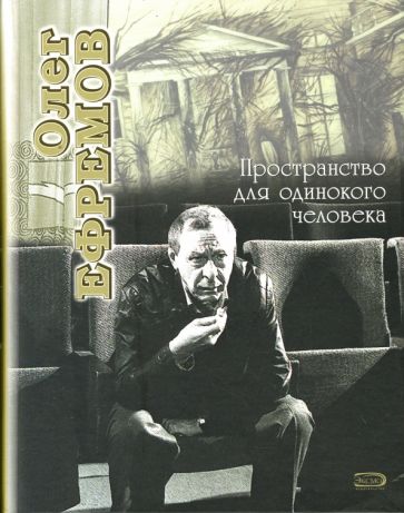 Книга: Олег Ефремов. Пространство для одинокого человека. Купить книгу,  читать рецензии | ISBN 978-5-699-23915-3 | Лабиринт