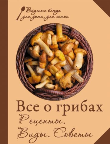 Все о грибах. Рецепты. Виды. Советы обложка книги Все о грибах. Рецепты. Виды. Советы обложка книги