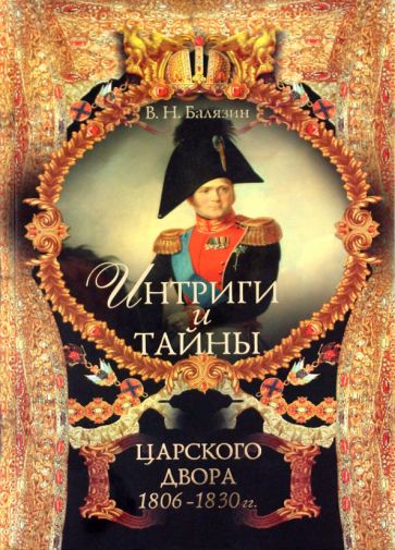 Владимир Балязин - Интриги и тайны царского двора (1806-1830 гг.). Книга 2 обложка книги Владимир Балязин - Интриги и тайны царского двора (1806-1830 гг.). Книга 2 обложка книги