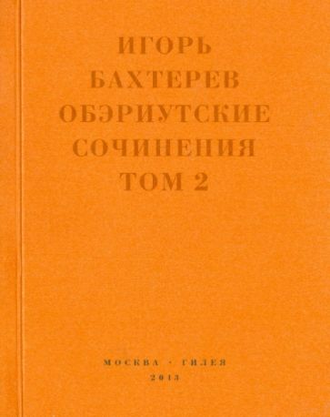 Игорь Бахтерев - Обэриутские сочинения. Том 2 обложка книги Игорь Бахтерев - Обэриутские сочинения. Том 2 обложка книги