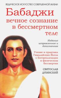 Святослав Дубянский - Бабаджи - вечное сознание в бессмертном теле. Учение и практика Гималайских йогов обложка книги Святослав Дубянский - Бабаджи - вечное сознание в бессмертном теле. Учение и практика Гималайских йогов обложка книги
