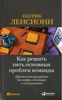 Патрик Ленсиони - Как решить пять основных проблем команды. Практическое руководство для лидеров, менеджеров обложка книги Патрик Ленсиони - Как решить пять основных проблем команды. Практическое руководство для лидеров, менеджеров обложка книги