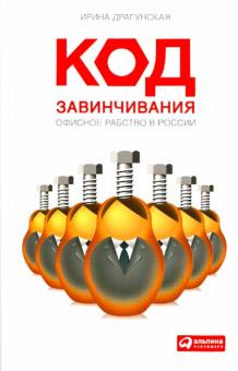 Ирина Драгунская - Код завинчивания. Офисное рабство в России обложка книги Ирина Драгунская - Код завинчивания. Офисное рабство в России обложка книги