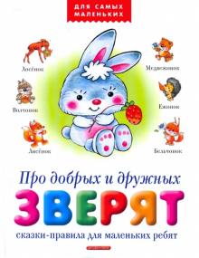 Анна Печерская - Про добрых и дружных зверят: сказки-правила для маленьких ребят обложка книги Анна Печерская - Про добрых и дружных зверят: сказки-правила для маленьких ребят обложка книги