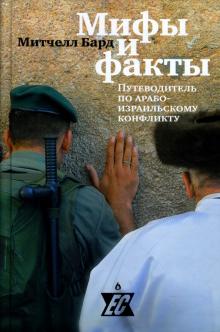 Митчелл Бард - Мифы и факты. Путеводитель по арабо-израильскому конфликту обложка книги Митчелл Бард - Мифы и факты. Путеводитель по арабо-израильскому конфликту обложка книги